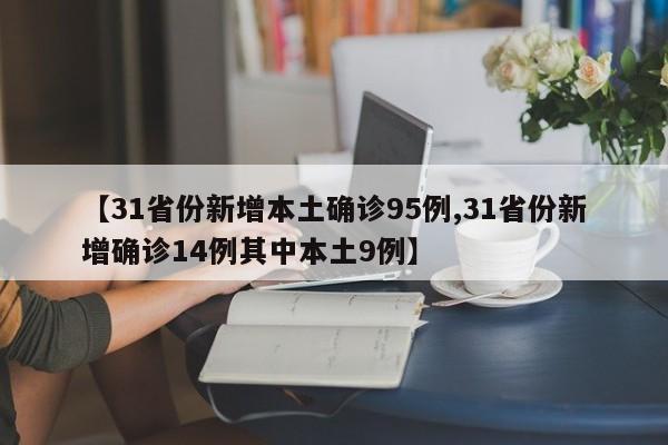 【31省份新增本土确诊95例,31省份新增确诊14例其中本土9例】