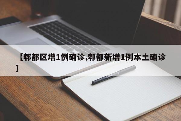 【郫都区增1例确诊,郫都新增1例本土确诊】