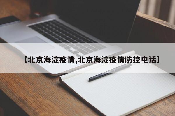 【北京海淀疫情,北京海淀疫情防控电话】