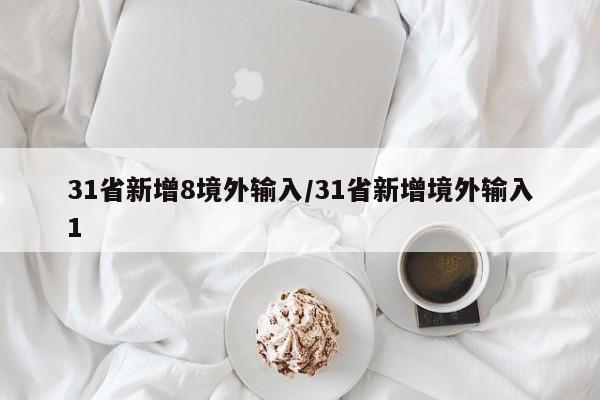 31省新增8境外输入/31省新增境外输入1