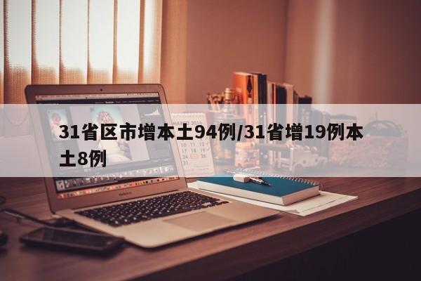 31省区市增本土94例/31省增19例本土8例