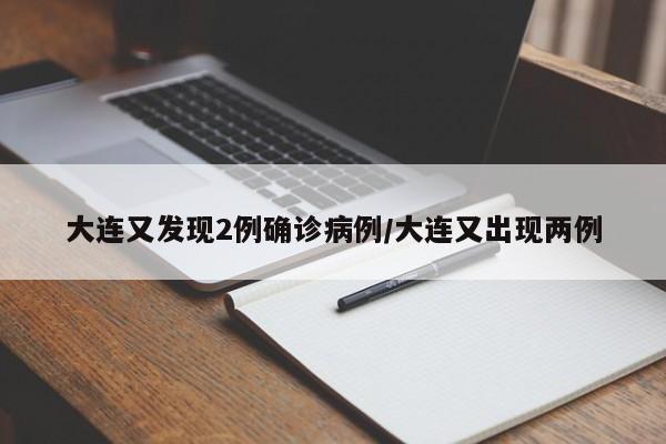 大连又发现2例确诊病例/大连又出现两例
