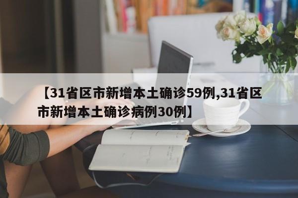【31省区市新增本土确诊59例,31省区市新增本土确诊病例30例】