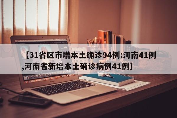 【31省区市增本土确诊94例:河南41例,河南省新增本土确诊病例41例】