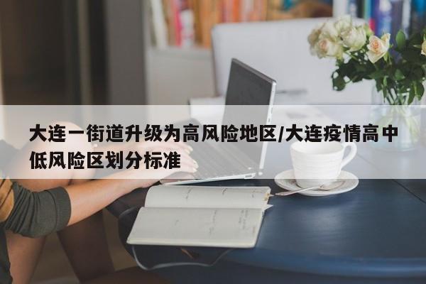 大连一街道升级为高风险地区/大连疫情高中低风险区划分标准