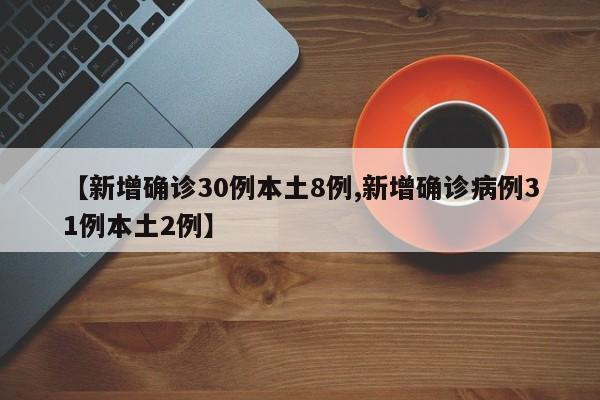 【新增确诊30例本土8例,新增确诊病例31例本土2例】