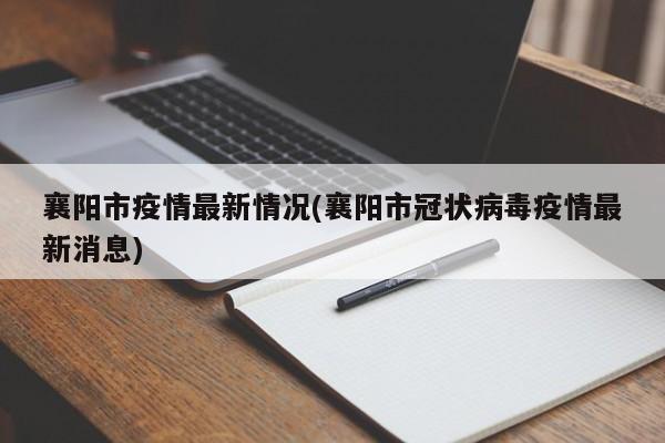 襄阳市疫情最新情况(襄阳市冠状病毒疫情最新消息)