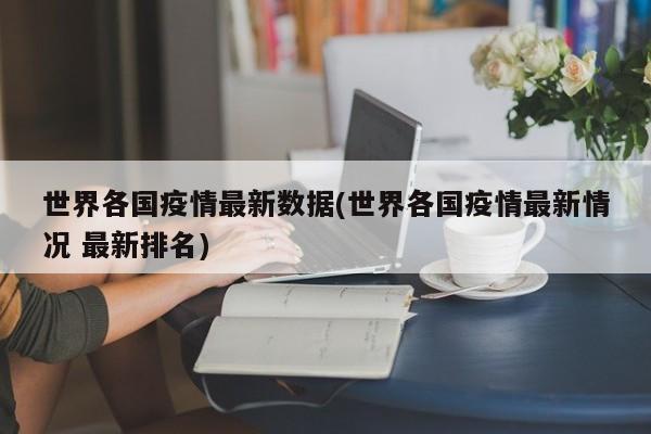 世界各国疫情最新数据(世界各国疫情最新情况 最新排名)