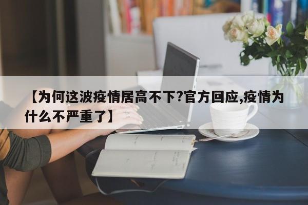 【为何这波疫情居高不下?官方回应,疫情为什么不严重了】
