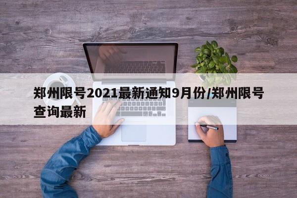 郑州限号2021最新通知9月份/郑州限号查询最新