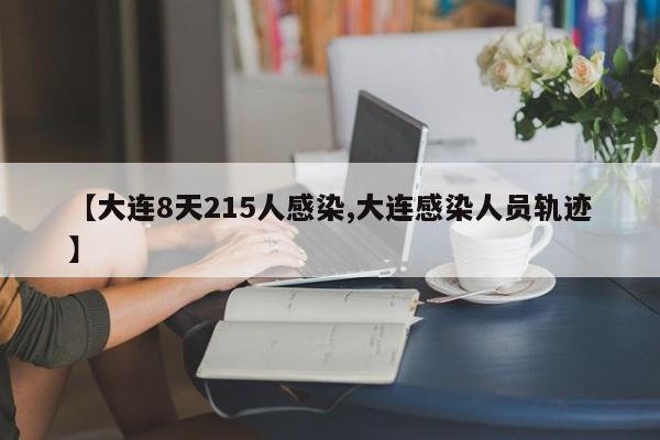 【大连8天215人感染,大连感染人员轨迹】