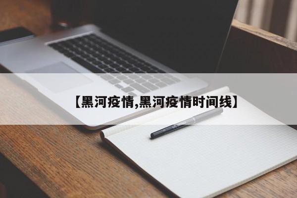【黑河疫情,黑河疫情时间线】