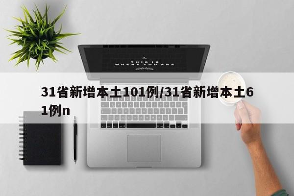 31省新增本土101例/31省新增本土61例n