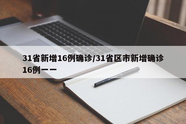 31省新增16例确诊/31省区市新增确诊16例一一