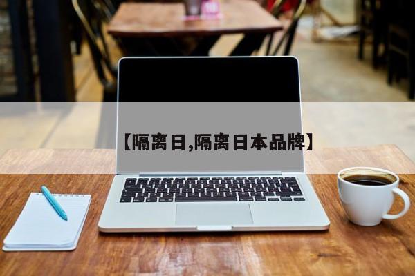 【隔离日,隔离日本品牌】