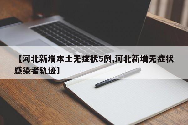 【河北新增本土无症状5例,河北新增无症状感染者轨迹】