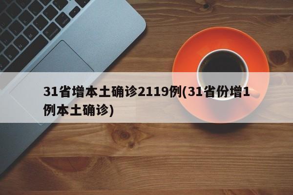 31省增本土确诊2119例(31省份增1例本土确诊)