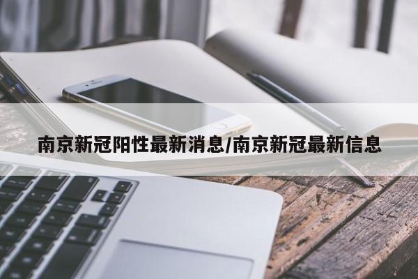 南京新冠阳性最新消息/南京新冠最新信息