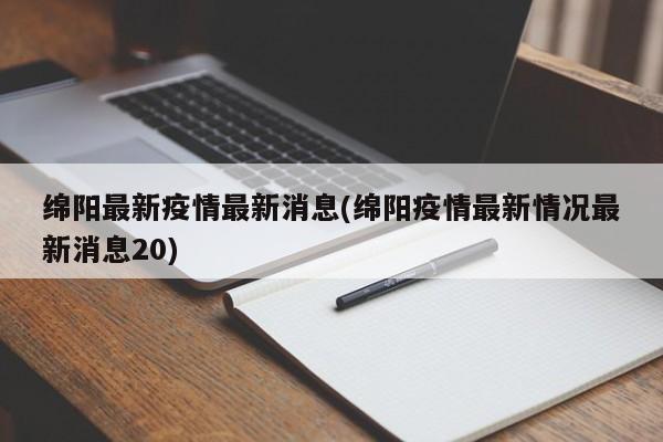 绵阳最新疫情最新消息(绵阳疫情最新情况最新消息20)