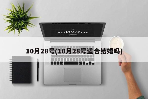 10月28号(10月28号适合结婚吗)