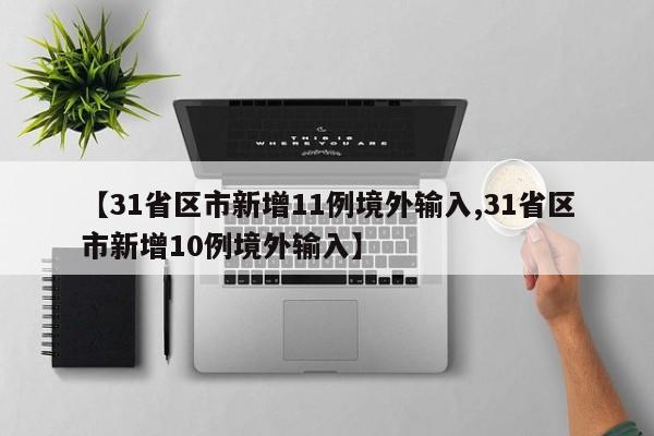 【31省区市新增11例境外输入,31省区市新增10例境外输入】