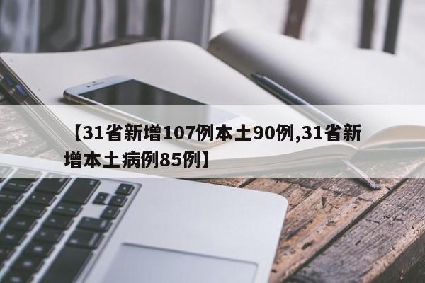 【31省新增107例本土90例,31省新增本土病例85例】