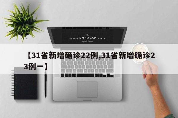 【31省新增确诊22例,31省新增确诊23例一】