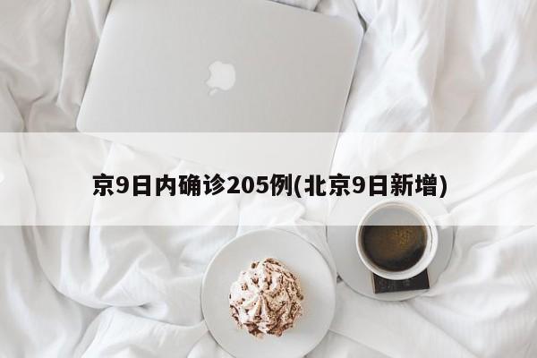 京9日内确诊205例(北京9日新增)
