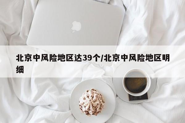 北京中风险地区达39个/北京中风险地区明细